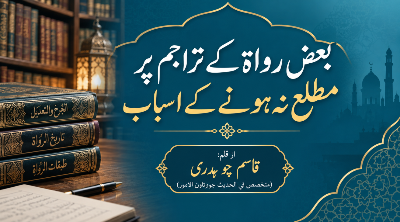 بعض رواۃ کے تراجم پر مطلع نہ ہونے کے اسباب(Baaz Ruwat Ke Tarajim Par Mutalla Na Hone Ke Asbab)